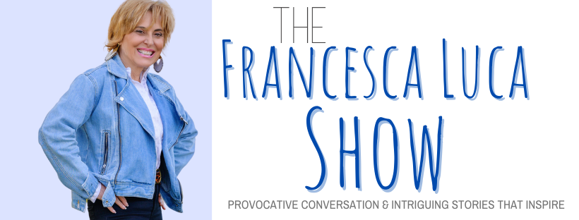 Talk With Francesca - Provocative Conversation & Intriguing Stories that Inspire.